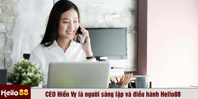 CEO Hiền Vy là người sáng lập và điều hành Hello88