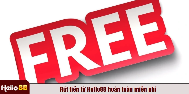 Rút tiền từ Hello88 hoàn toàn miễn phí