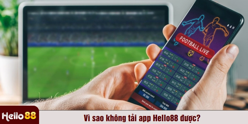 Vì sao không tải app Hello88 được?